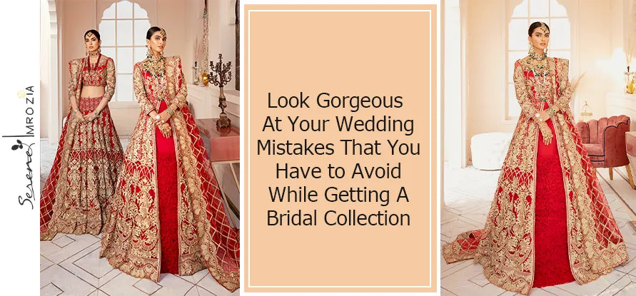 Look Gorgeous at Your Wedding: Mistakes That You Have to Avoid While Getting a Bridal Collection