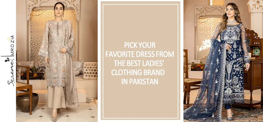 Pick Your Favorite Dress From The Ladies Clothing Brand in Pakistan